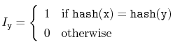 $\displaystyle I_{\ensuremath{\mathtt{y}}} = \left\{\begin{array}{ll}
1 & \mbox...
...\ensuremath{\mathtt{hash(y)}}$} \\
0 & \mbox{otherwise}
\end{array}\right.
$
