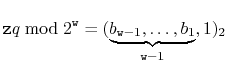 $\displaystyle \ensuremath{\mathtt{z}}q\bmod 2^{\ensuremath{\mathtt{w}}} = (\und...
...{b_{\ensuremath{\mathtt{w}}-1},\ldots,b_{1}}_{\ensuremath{\mathtt{w}}-1},1)_2
$