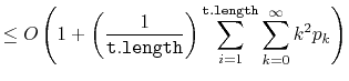 $\displaystyle \le O\left(1 + \left(\frac{1}{\ensuremath{\mathtt{t.length}}}\right)\sum_{i=1}^{\ensuremath{\mathtt{t.length}}}\sum_{k=0}^{\infty} k^2p_k\right)$