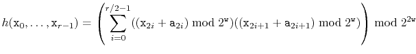 $\displaystyle h(\ensuremath{\mathtt{x}}_0,\ldots,\ensuremath{\mathtt{x}}_{r-1})...
...})\bmod 2^{\ensuremath{\mathtt{w}}})\right) \bmod 2^{2\ensuremath{\mathtt{w}}}
$