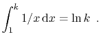 $\displaystyle \int_{1}^{k} 1/x\,\mathrm{d}x = \ln k \enspace .
$