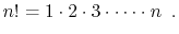 $\displaystyle n! = 1\cdot2\cdot3\cdot\cdots\cdot n \enspace .
$