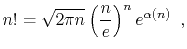 $\displaystyle n!
= \sqrt{2\pi n}\left(\frac{n}{e}\right)^{n}e^{\alpha(n)} \enspace ,
$