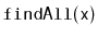 $ \mathtt{findAll(x)}$