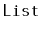 $ \mathtt{List}$