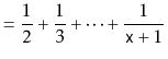 $\displaystyle = \frac{1}{2}+\frac{1}{3}+\cdots+\frac{1}{\ensuremath{\mathtt{x}}+1}$