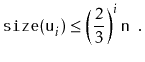 $\displaystyle \ensuremath{\mathtt{size(u}}_i\ensuremath{\mathtt{)}}\le\left(\frac{2}{3}\right)^i\ensuremath{\mathtt{n}} \enspace .
$