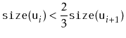 $\displaystyle \ensuremath{\mathtt{size(u}}_{i}\ensuremath{\mathtt{)}} < \frac{2}{3}\ensuremath{\mathtt{size(u}}_{i+1}\ensuremath{\mathtt{)}}
$