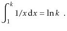$\displaystyle \int_{1}^{k} 1/x\,\mathrm{d}x = \ln k \enspace .
$