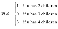 $\displaystyle \Phi(\ensuremath{\mathtt{u}}) =
\begin{cases}
1 & \text{if \en...
...ildren} \\
3 & \text{if \ensuremath{\mathtt{u}} has 4 children}
\end{cases}$