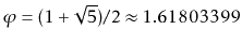 $ \varphi=(1+\sqrt{5})/2\approx1.61803399$