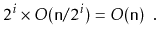 $\displaystyle 2^i\times O(\ensuremath{\mathtt{n}}/2^i) = O(\ensuremath{\mathtt{n}}) \enspace .
$