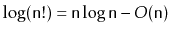 $ \log(\ensuremath{\mathtt{n}}!) =
\ensuremath{\mathtt{n}}\log\ensuremath{\mathtt{n}}-O(\ensuremath{\mathtt{n}})$