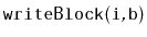 $ \mathtt{writeBlock(i,b)}$
