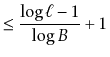 $\displaystyle \le \frac{\log \ell-1}{\log B} + 1$