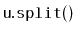 $ \mathtt{u.split()}$