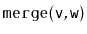 $ \mathtt{merge(v,w)}$