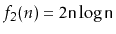 $ f_2(n)=2\ensuremath{\mathtt{n}}\log\ensuremath{\mathtt{n}}$