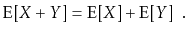 $\displaystyle \mathrm{E}[X+Y] = \mathrm{E}[X] + \mathrm{E}[Y] \enspace .
$
