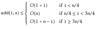 $\displaystyle \ensuremath{\mathtt{add(i,x)}} \le
\left\{\begin{array}{ll}
O(...
... $\ensuremath{\mathtt{i}} \ge 3\ensuremath{\mathtt{n}}/4$}
\end{array}\right.
$