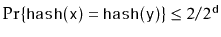 $ \Pr\{\ensuremath{\mathtt{hash(x)}}=\ensuremath{\mathtt{hash(y)}}\} \le 2/2^{\ensuremath{\mathtt{d}}}$