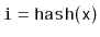$ \mathtt{i=hash(x)}$
