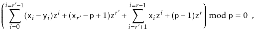 $\displaystyle \left(
\sum_{i=0}^{i=r'-1}(\ensuremath{\mathtt{x}}_i-\ensuremath...
...nsuremath{\mathtt{z}}^{r}
\right)\bmod \ensuremath{\mathtt{p}} = 0 \enspace ,
$