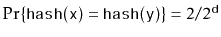 $ \Pr\{\ensuremath{\mathtt{hash(x)}}=\ensuremath{\mathtt{hash(y)}}\}=2/2^{\ensuremath{\mathtt{d}}}$