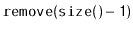 $\displaystyle \ensuremath{\mathtt{remove(size()-1)}}$