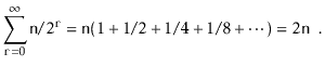 $\displaystyle \sum_{\ensuremath{\mathtt{r}}=0}^\infty \ensuremath{\mathtt{n}}/2...
...athtt{n}}(1+1/2+1/4+1/8+\cdots) = 2\ensuremath{\mathtt{n}} \enspace . \qedhere $