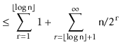 $\displaystyle \le \sum_{\ensuremath{\mathtt{r}}=1}^{\lfloor\log \ensuremath{\ma...
...thtt{n}}\rfloor+1}^{\infty} \ensuremath{\mathtt{n}}/2^{\ensuremath{\mathtt{r}}}$