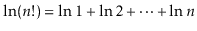 $ \ln(n!)=\ln 1 + \ln 2 + \cdots + \ln n$