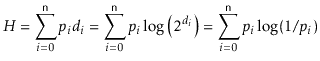 $\displaystyle H=\sum_{i=0}^{\ensuremath{\mathtt{n}}} p_id_i
=\sum_{i=0}^{\ensu...
...og\left(2^{d_i}\right)
= \sum_{i=0}^{\ensuremath{\mathtt{n}}}p_i\log({1/p_i})
$