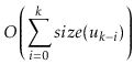 $\displaystyle O\left( \sum_{i=0}^k \ensuremath{\ensuremath{size}(\ensuremath{\ensuremath{\mathit{u}}}}_{k-i}\ensuremath{)} \right)$