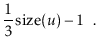 $\displaystyle \frac{1}{3}\ensuremath{\ensuremath{\mathrm{size}(\ensuremath{\mathit{u}})}} - 1 \enspace .
$