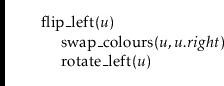 \begin{leftbar}
\begin{flushleft}
\hspace*{1em} \ensuremath{\mathrm{flip\_left}(...
...{\mathrm{rotate\_left}(\ensuremath{\mathit{u}})}\\
\end{flushleft}\end{leftbar}