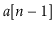 $ \ensuremath{\ensuremath{\mathit{a}}[\ensuremath{\mathit{n}}-1]}$