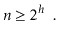 $\displaystyle \ensuremath{\ensuremath{\ensuremath{\mathit{n}}}} \ge 2^h \enspace .
$