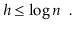 $\displaystyle h \le \log \ensuremath{\ensuremath{\ensuremath{\mathit{n}}}} \enspace .
$