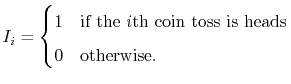 $\displaystyle I_i = \begin{cases}
1 & \text{if the $i$th coin toss is heads} \\
0 & \text{otherwise.}
\end{cases}$