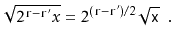 $\displaystyle \sqrt{2^{\ensuremath{\mathtt{r}}-\ensuremath{\mathtt{r'}}}x} = 2^...
...thtt{r}}-\ensuremath{\mathtt{r}}')/2}\sqrt{\ensuremath{\mathtt{x}}} \enspace .
$