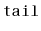 $ \mathtt{tail}$