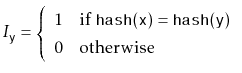 $\displaystyle I_{\ensuremath{\mathtt{y}}} = \left\{\begin{array}{ll}
1 & \mbox...
...\ensuremath{\mathtt{hash(y)}}$} \\
0 & \mbox{otherwise}
\end{array}\right.
$