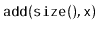 $\displaystyle \ensuremath{\mathtt{add(size(),x)}}$