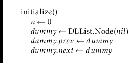 \begin{leftbar}
\begin{flushleft}
\hspace*{1em} \ensuremath{\mathrm{initialize}(...
...my}}.\ensuremath{next} \gets \ensuremath{dummy}}\\
\end{flushleft}\end{leftbar}